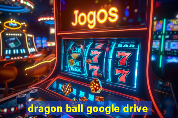 dragon ball google drive